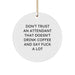Funny Attendant Gifts from Men to Friends - Christmas Unique Ornaments 'Don't Trust An Attendant That Doesn't Drink Coffee And Say F--k A Lot' Circle Ornament - Image 1