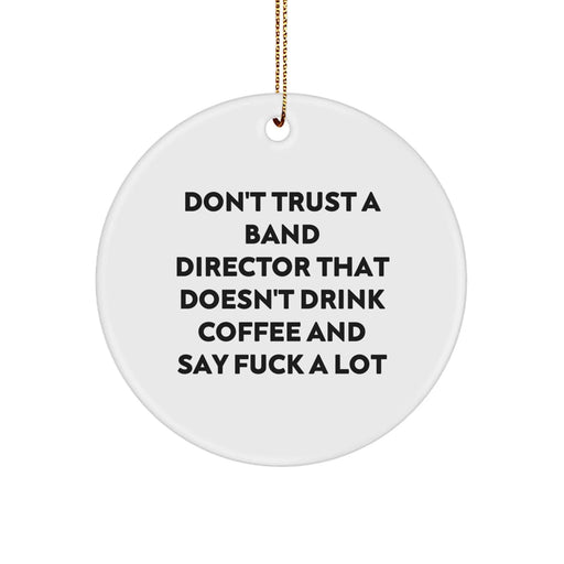 Funny Band Director Gifts from Friends, 'Don't Trust A Band Director That Doesn't Drink Coffee And Say F*** A Lot' Christmas Unique Circle Ornament for Men Band Director - Image 1