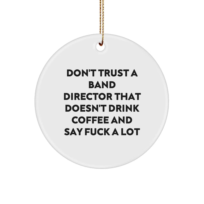 Funny Band Director Gifts from Friends, 'Don't Trust A Band Director That Doesn't Drink Coffee And Say F*** A Lot' Christmas Unique Circle Ornament for Men Band Director - Image 1