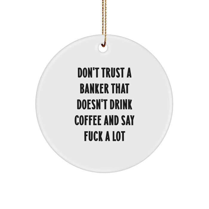 Funny Banker Gifts, Circle Ornament for Men, Unique Christmas Unique Gifts from Friends to Bankers, Don't Trust A Banker That Doesn't Drink Coffee And Say Fck - Image 1