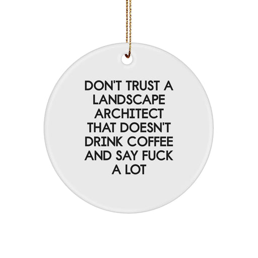 Funny Landscape Architect Gifts from Friends, Unique Circle Ornament for Christmas Unique Gifts, Don't Trust A Landscape Architect That Doesn't Drink Coffee And Say 'F--k A Lot' Humor - Image 1