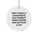 Funny Magistrate Gifts from Friends for Men Circle Ornament Don't Trust A Magistrate That Doesn't Drink Coffee - White - Image 1