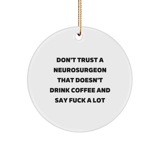 Funny Neurosurgeon Gifts for Men from Friends - Don't Trust A Neurosurgeon That Doesn't Drink Coffee And Say F--k A Lot, Christmas Unique Circle Ornament - Image 1