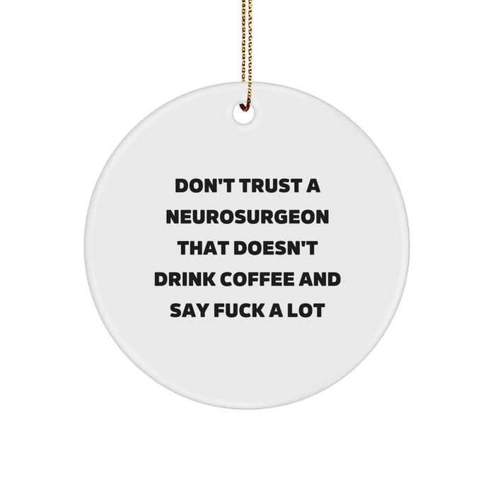 Funny Neurosurgeon Gifts for Men from Friends - Don't Trust A Neurosurgeon That Doesn't Drink Coffee And Say F--k A Lot, Christmas Unique Circle Ornament - Image 1