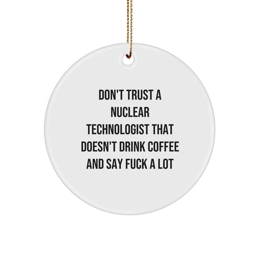 Funny Nuclear Technologist Gifts from Friends, Unique Circle Ornament for Christmas, Don't Trust A Nuclear Technologist That Doesn't Drink Coffee - Image 1