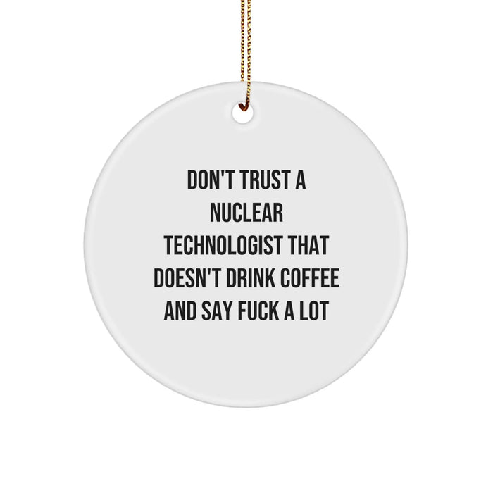 Funny Nuclear Technologist Gifts from Friends, Unique Circle Ornament for Christmas, Don't Trust A Nuclear Technologist That Doesn't Drink Coffee - Image 1