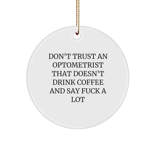 Funny Optometrist Gifts, Unique Circle Ornament, Don't Trust An Optometrist That Doesn't Drink Coffee And Say F--king A Lot, Christmas Unique Gifts from Friends to Optometrist - Image 1