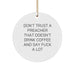 Funny Christmas Unique Gifts from Friends for Preacher: Don't Trust a Preacher That Doesn't Drink Coffee and Say F*** A Lot White Preacher Circle Ornament - Image 1