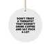 Funny Therapist Gifts from Friends for Christmas - 'Don't Trust A Therapist That Doesn't Drink Coffee' Circle Ornament, White - Image 1