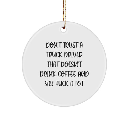 Funny Truck Driver Gifts from Friends for Truckers, Christmas Ornament, Circle Shape, White Color, 'Don't Trust A Truck Driver That Doesn't Drink Coffee And Say F--k A Lot' - Image 1