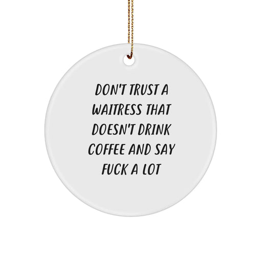 Funny Waitress Christmas Unique Gifts from Friends for Waitress, Cute Circle Ornament, Don't Trust A Waitress That Doesn't Drink Coffee - Image 1