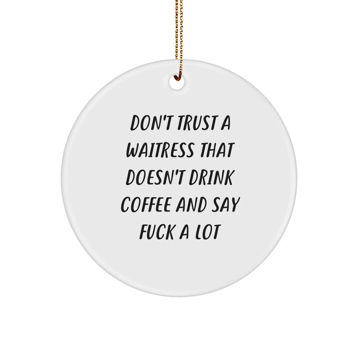 Funny Waitress Christmas Unique Gifts from Friends for Waitress, Cute Circle Ornament, Don't Trust A Waitress That Doesn't Drink Coffee - Image 1