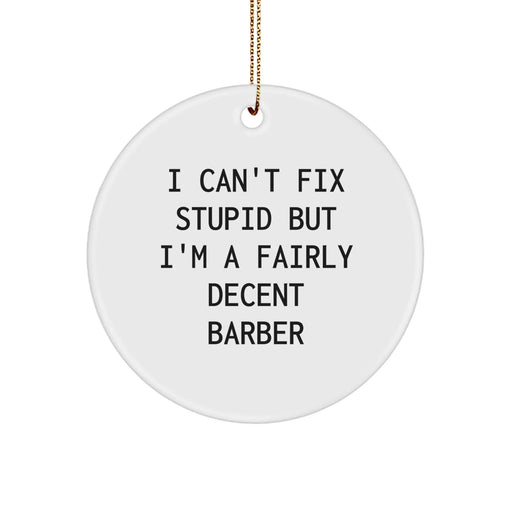 Funny Barber Gifts, 'I Can't Fix Stupid But I'm A Fairly Decent Barber' Christmas Circle Ornament, Gifts from Women to Men, Perfect for Barber Friends and Family - Image 1