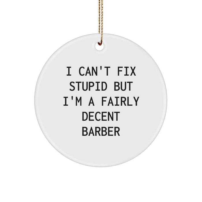 Funny Barber Gifts, 'I Can't Fix Stupid But I'm A Fairly Decent Barber' Christmas Circle Ornament, Gifts from Women to Men, Perfect for Barber Friends and Family - Image 1