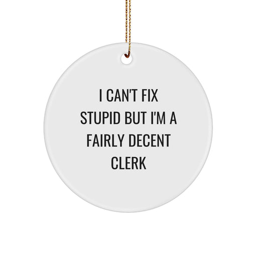 Funny Clerk Christmas Circle Ornament Gifts from Family to Friends with 'I Can't Fix Stupid But I'm A Fairly Decent Clerk' Quote - Image 1