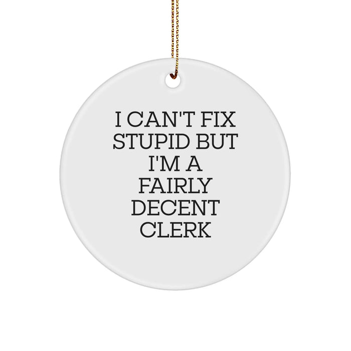 Funny Clerk Gifts from Family, Clerk Circle Ornament for Christmas Unique Presents, I Can't Fix 'Stupid' But I'm A Fairly Decent Clerk - Image 1