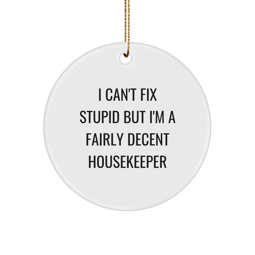 Funny Housekeeper Gifts from Men to Women - Unique Christmas Circle Ornament with I Can't Fix Stupid Quote - Image 1