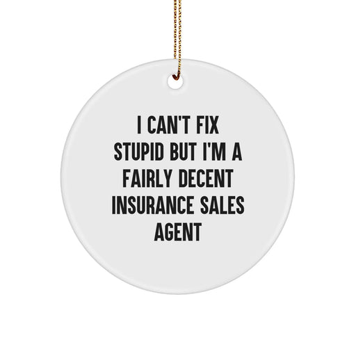 Funny Insurance Sales Agent Gifts from Friends for Christmas Unique Circle Ornament, 'I Can't Fix Stupid But I'm A Fairly Decent Insurance Sales Agent' Quote - Image 1