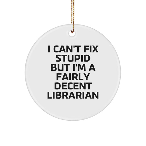 Funny Librarian Gifts for Men, Women, Friends, or Coworkers - I Can't Fix Stupid But I'm A Fairly Decent Librarian Quote Circle Ornament for Christmas Unique Gifts - Image 1
