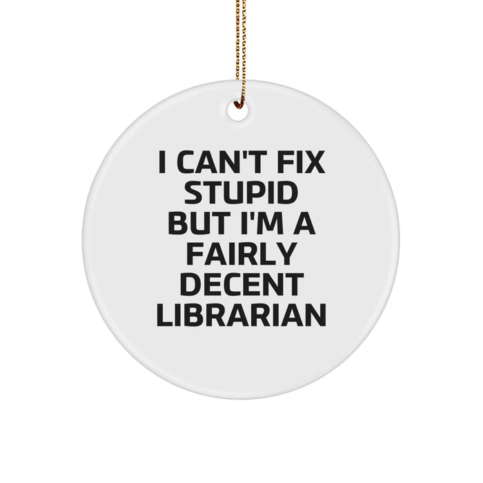 Funny Librarian Gifts for Men, Women, Friends, or Coworkers - I Can't Fix Stupid But I'm A Fairly Decent Librarian Quote Circle Ornament for Christmas Unique Gifts - Image 1