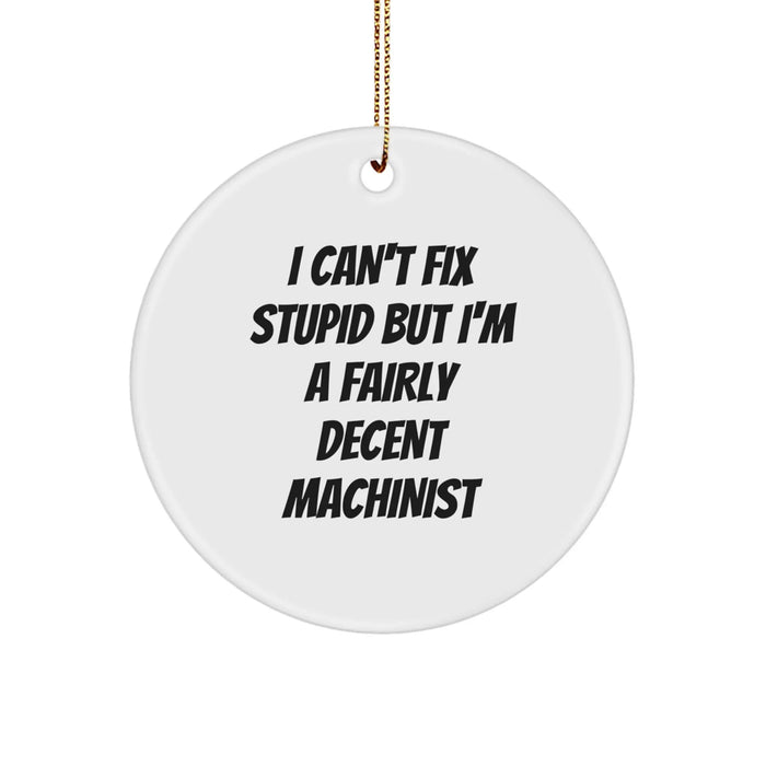 Funny Machinist Gifts From Friends for Machinist Men or Women Christmas Unique Circle Ornament, 'I Can't Fix Stupid But I'm A Fairly Decent Machinist' Machinist Decor - Image 1
