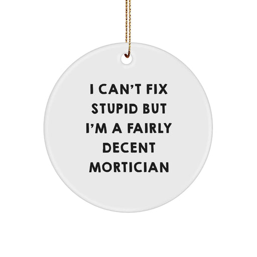 Funny Mortician Gifts from Friends for Mortician Men, Circle Ornament, I Can't Fix Stupid But I'm A Fairly Decent Mortician Humor, Christmas Unique Gifts - Image 1