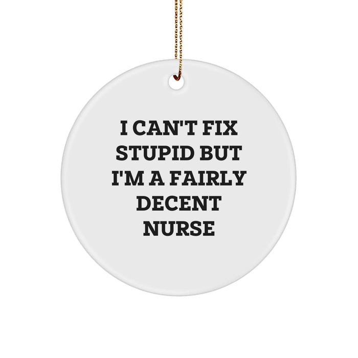 Funny Nurse Gifts, Unique Circle Ornament for Christmas, I Can't Fix Stupid - Ideal Gifts from Friends to Family for Nurses - Image 1