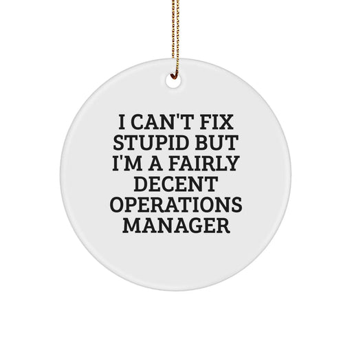 Funny Operations Manager Circle Ornaments Gifts for Men - I Can't Fix Stupid But I'm A Fairly Decent Operations Manager, Christmas Unique Gifts from Friends, Coworkers, Family - Image 1