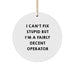 Funny Operator Gifts for Friends, Circle Ornaments, I Can't Fix Stupid Operator Christmas Unique Gifts from Family - Image 1