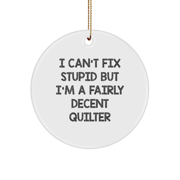 Funny Quilter Gifts from Friends for Friends - White Circle Ornament for Men Women Coworkers Family - I Can't Fix Stupid But I'm A Fairly Decent Quilter - Image 1