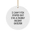 Funny Quilter Gifts from Friends for Friends - White Circle Ornament for Men Women Coworkers Family - I Can't Fix Stupid But I'm A Fairly Decent Quilter - Image 1