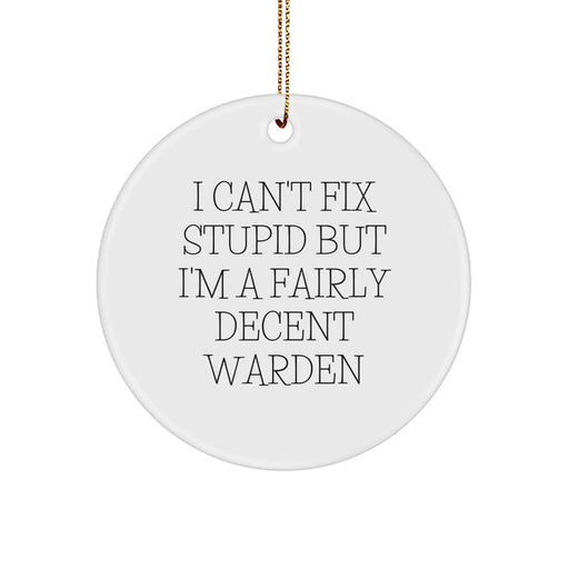 Funny Warden Gifts from Friends for Christmas Unique Circle Ornaments, I Can't Fix Stupid But I'm A Fairly Decent Warden - Image 1