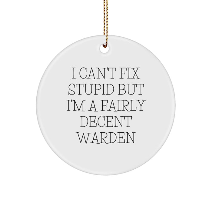 Funny Warden Gifts from Friends for Christmas Unique Circle Ornaments, I Can't Fix Stupid But I'm A Fairly Decent Warden - Image 1