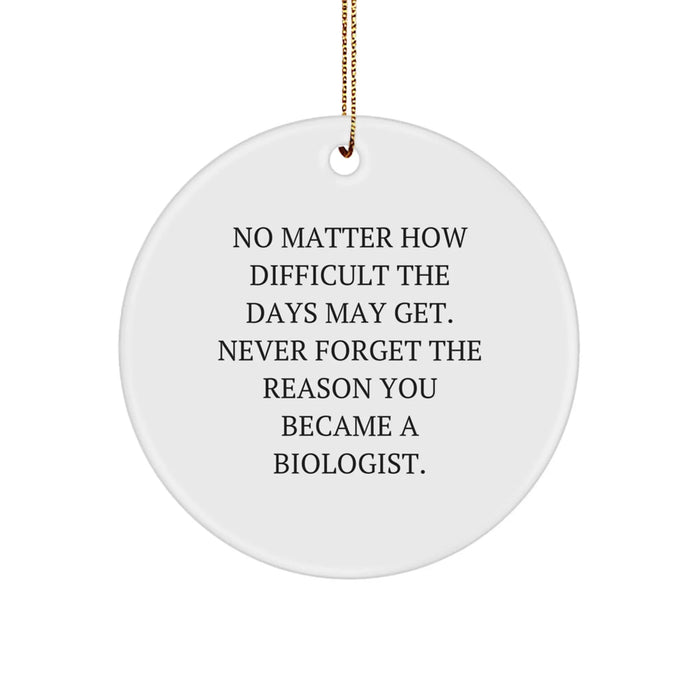 Funny Biologist Gifts from Men to Friends on Christmas Unique Circle Ornaments - 'No Matter How Difficult The Days May Get. Never Forget The Reason You Became A Biologist.' - Image 1