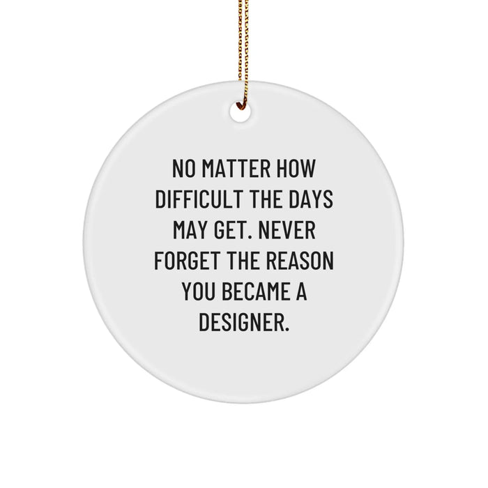 Designer Circle Ornament Gifts from Family, Friends, or Coworkers for Christmas - Inspirational Quote 'Never Forget The Reason You Became A Designer.' - Image 1