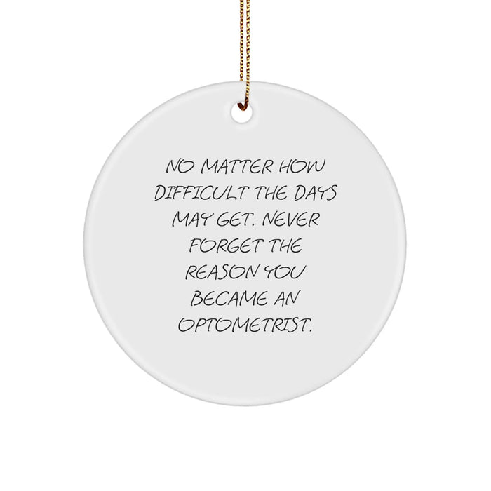 Funny Optometrist Gifts from Friends - Christmas Unique Circle Ornament, Inspirational Quote: 'No Matter How Difficult The Days May Get. Never Forget The Reason You Became An Optometrist.' - Image 1