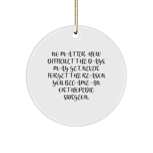 Funny Orthopedic Surgeon Gifts from Men - Inspirational Circle Ornament for Christmas Unique Gifts - No Matter How Difficult The Days May Get. - Image 1
