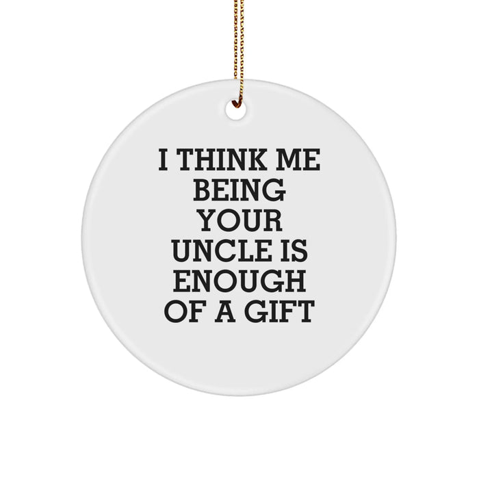 Uncle Gifts from Men, Funny Circle Ornament for Uncle on Christmas, 'I Think Me Being Your Uncle Is Enough Of A Gift' - Image 1