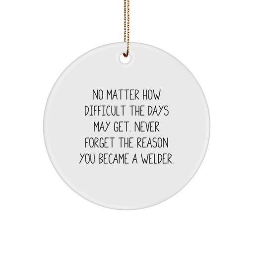 Funny Welder Christmas Unique Gifts from Family, 'Never Forget The Reason You Became A Welder' Circle Ornament for Men, Women, Friends, Coworkers - Image 1