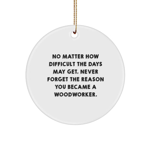 Funny Woodworker Gifts from Men to Woodworker Friends, Inspirational Christmas Circle Ornament, Never Forget the Reason You Became a Woodworker, White, Woodworker Gift Ideas - Image 1