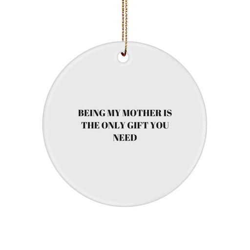 Funny Mother Gifts from Men for Christmas Unique Circle Ornament Being My Mom Is The Only Gift You Need - Image 1