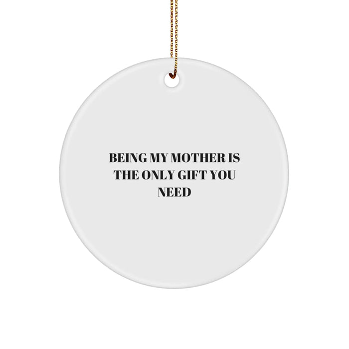 Funny Mother Gifts from Men for Christmas Unique Circle Ornament Being My Mom Is The Only Gift You Need - Image 1