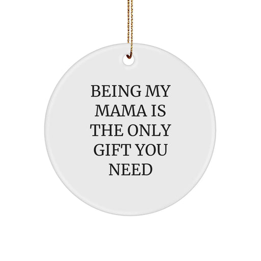 Funny Mama Gifts from Men or Women - Christmas Unique Circle Ornaments for Mama 'Being My Mama Is The Only Gift You Need' - Image 1
