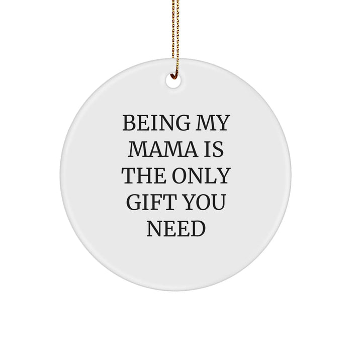 Funny Mama Gifts from Men or Women - Christmas Unique Circle Ornaments for Mama 'Being My Mama Is The Only Gift You Need' - Image 1