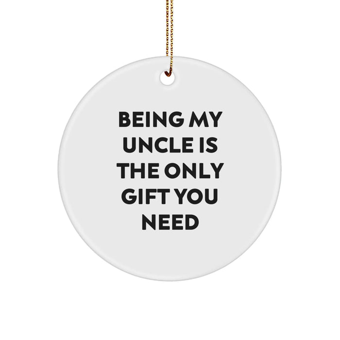 Funny Uncle Gifts for Men, Being My Uncle Is The Only Gift You Need, Unique Christmas Circle Ornament, Circle Ornament for Uncle, Gifts from Men to Uncle - Image 1
