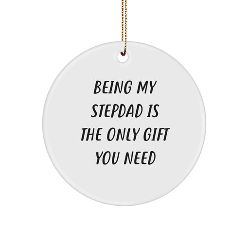 Funny Stepdad Gifts from Men - Being My Stepdad Is The Only Gift You Need, Christmas Unique Circle Ornaments for Stepdads - Image 1
