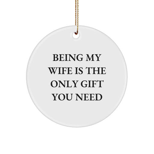 Funny Wife Gifts from Men - Being My 'Wife' Is The Only Gift You Need Circle Ornament, Christmas Unique Gifts for Wife, Circle Ornament Decoration - Image 1