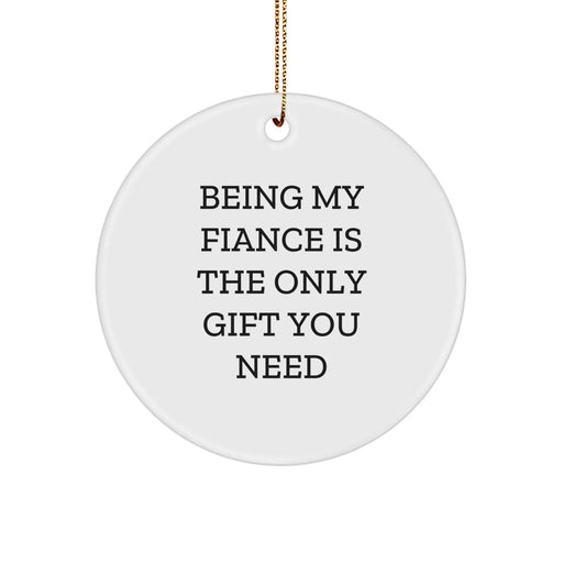 Funny Christmas Unique Gifts for Fiance, Circle Ornament with 'Being My Fiance Is The Only Gift You Need' Quote, Gifts from Men to Fiance - Image 1