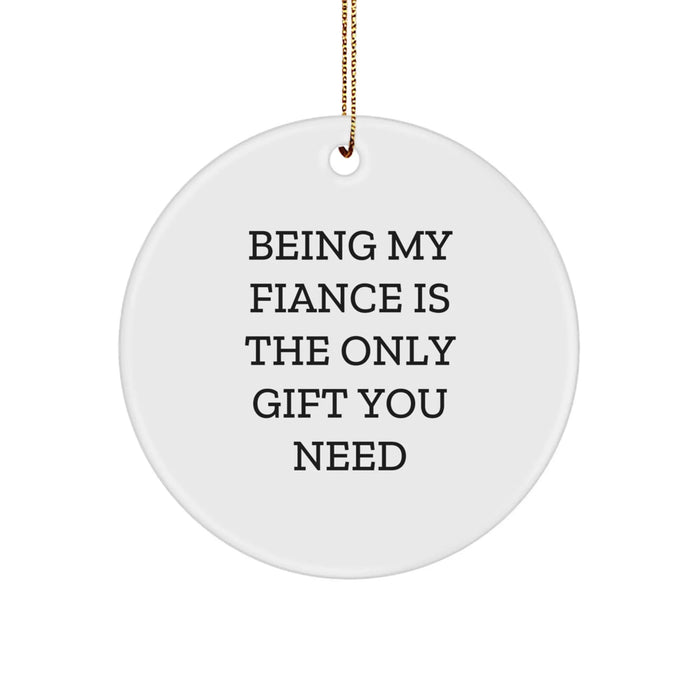 Funny Christmas Unique Gifts for Fiance, Circle Ornament with 'Being My Fiance Is The Only Gift You Need' Quote, Gifts from Men to Fiance - Image 1