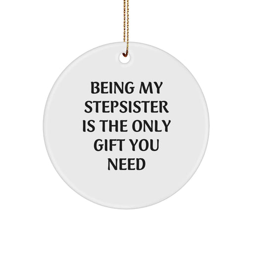 Funny Stepsister Christmas Circle Ornaments Gifts from Men to Stepsister - Being My Stepsister Is The Only Gift You Need - Image 1